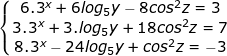 \small \dpi{100} \fn_jvn \left\{\begin{matrix} 6.3^{x}+6log_{5}y-8cos^2z=3 & & \\ 3.3^{x}+3.log_{5}y+18cos^2z=7 & & \\ 8.3^x-24log_{5} y+cos^2z=-3& & \end{matrix}\right.